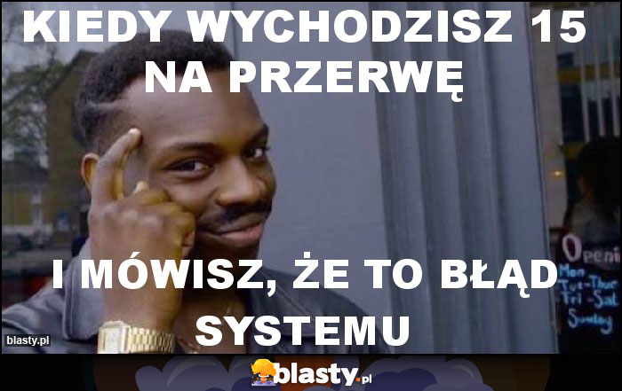 Kiedy wychodzisz 15 na przerwę Kiedy wychodzisz 15 na przerwę