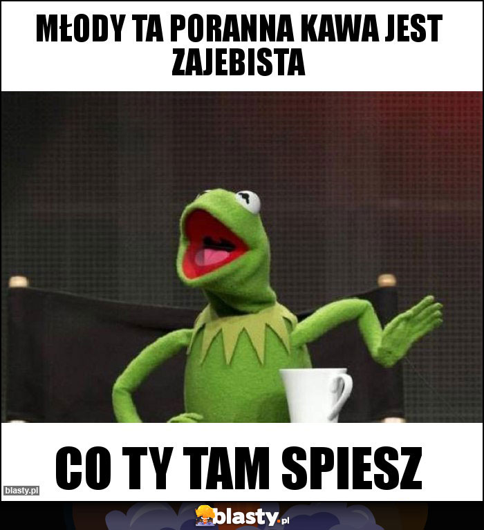 Młody ta poranna kawa jest zajebista Młody ta poranna kawa jest zajebista