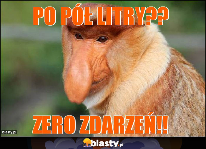 Po pół litry?? Po pół litry??