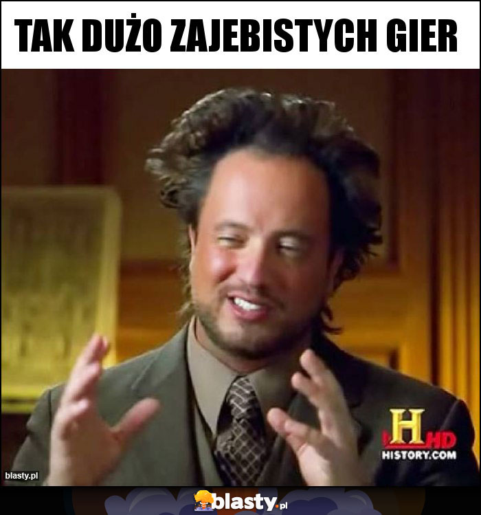 Tak dużo zajebistych gier Tak dużo zajebistych gier