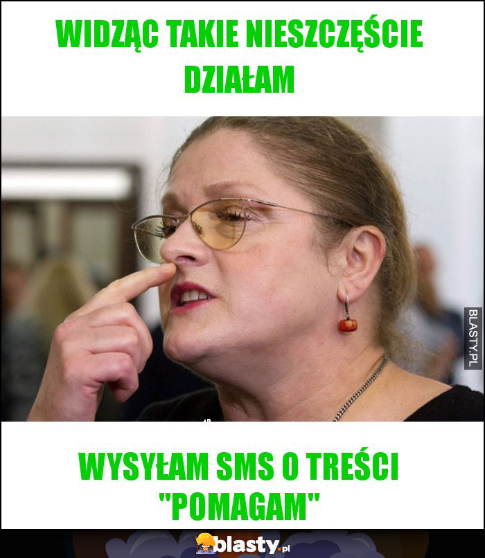 Widząc takie nieszczęście działam