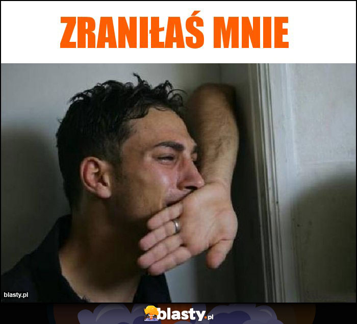 Zraniłaś mnie Zraniłaś mnie