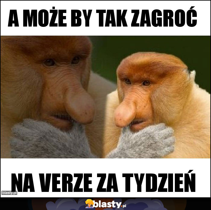 A może by tak zagroć A może by tak zagroć