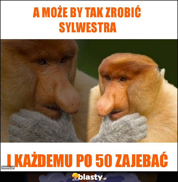 A może by tak zrobić sylwestra A może by tak zrobić sylwestra