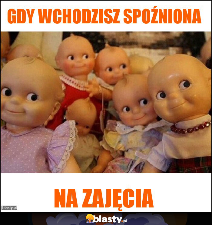 Gdy wchodzisz spoźniona Gdy wchodzisz spoźniona
