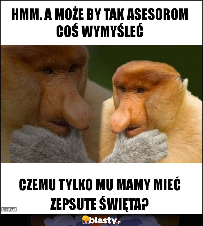 Hmm. A może by tak asesorom coś wymyśleć Hmm. A może by tak asesorom coś wymyśleć