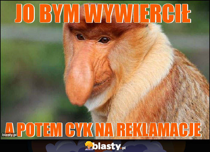 jo bym wywiercił