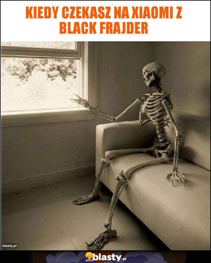 Kiedy czekasz na xiaomi z black FRAJDER Kiedy czekasz na xiaomi z black FRAJDER