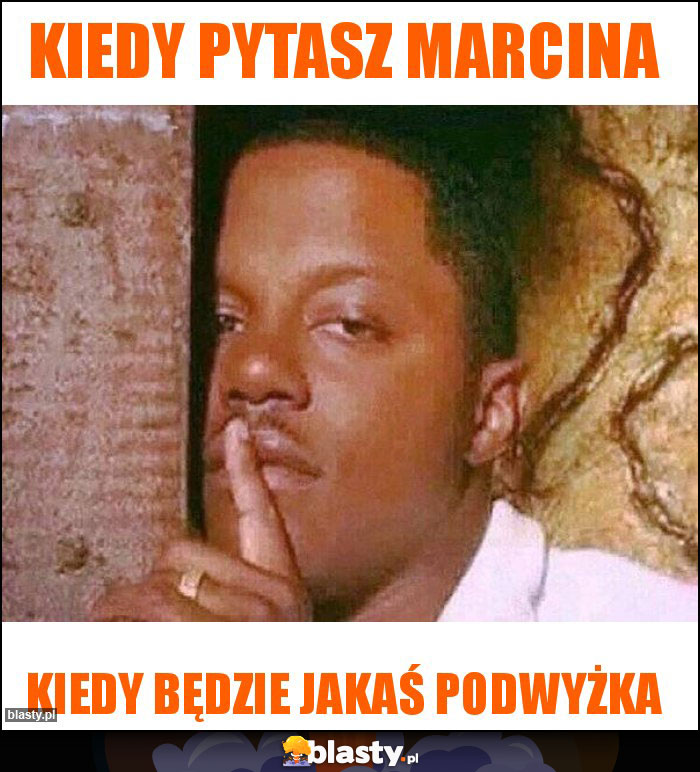 Kiedy pytasz MArcina Kiedy pytasz MArcina