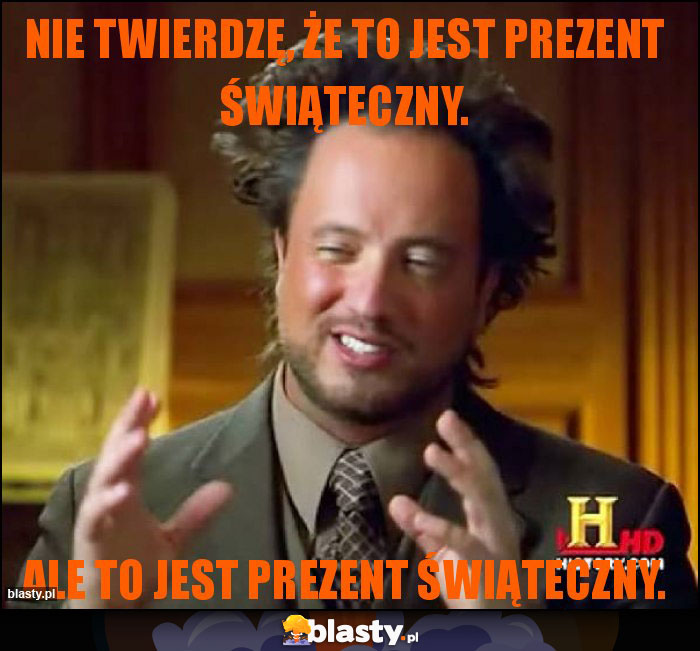 Nie twierdzę, że to jest prezent świąteczny. Nie twierdzę, że to jest prezent świąteczny.
