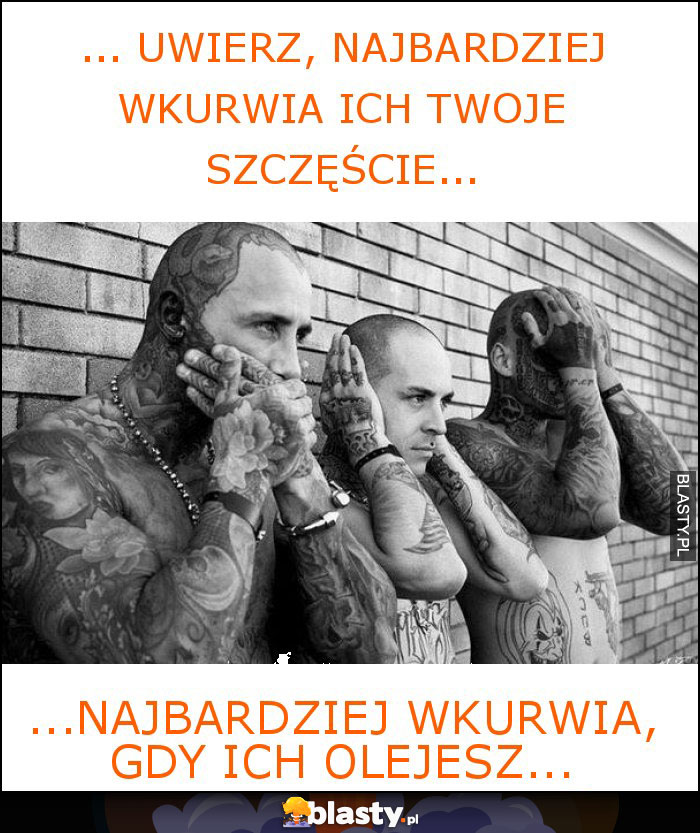... Uwierz, najbardziej wkurwia ich twoje szczęście... ... Uwierz, najbardziej wkurwia ich twoje szczęście...