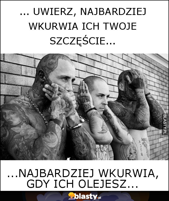 ... Uwierz, najbardziej wkurwia ich twoje szczęście... ... Uwierz, najbardziej wkurwia ich twoje szczęście...
