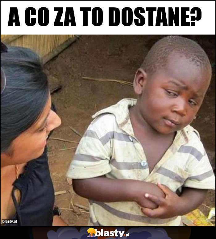A co za to dostane? A co za to dostane?