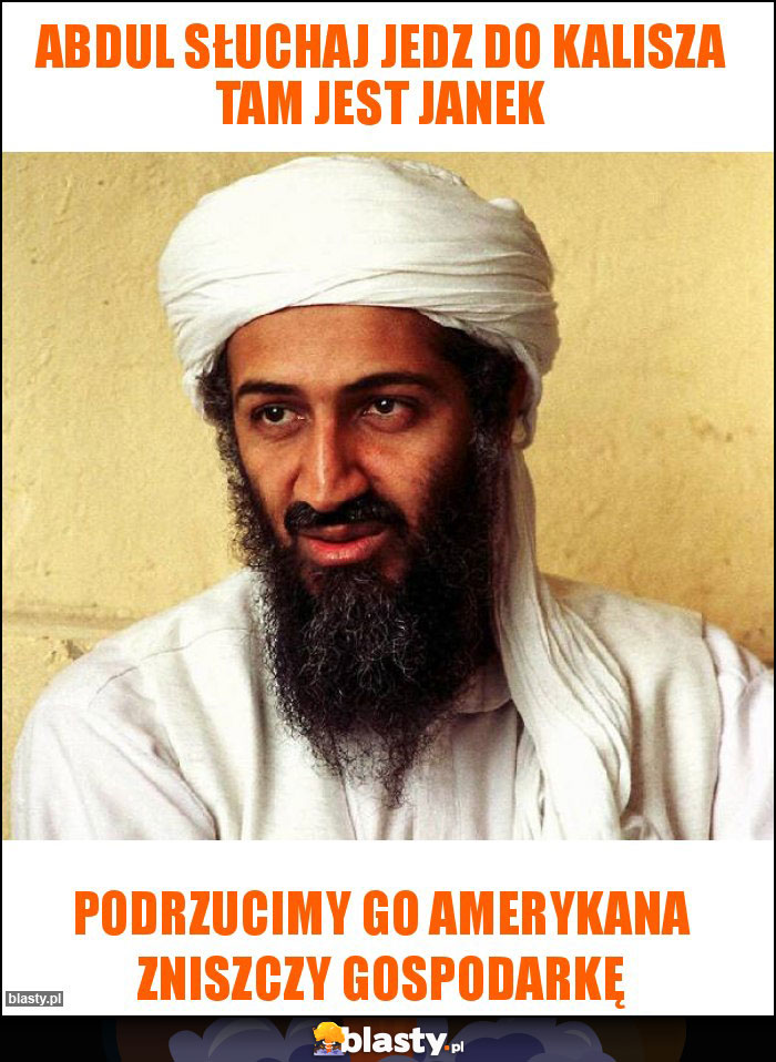 Abdul słuchaj jedz do kalisza tam jest janek Abdul słuchaj jedz do kalisza tam jest janek