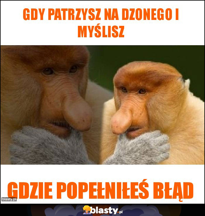 GDY PATRZYSZ NA DZONEGO I MYŚLISZ GDY PATRZYSZ NA DZONEGO I MYŚLISZ