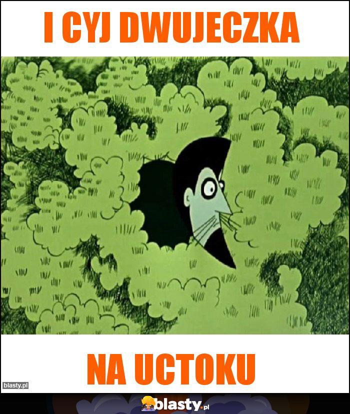 I cyj dwujeczka I cyj dwujeczka