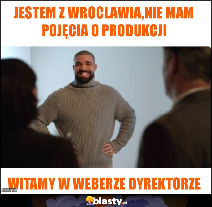 Jestem z Wroclawia,nie mam pojęcia o produkcji Jestem z Wroclawia,nie mam pojęcia o produkcji