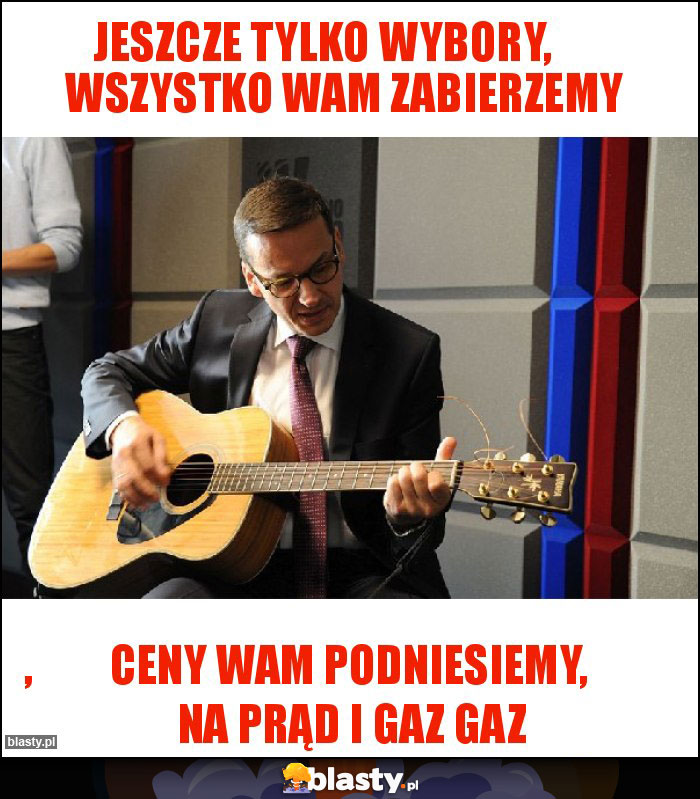 Jeszcze tylko wybory, wszystko wam zabierzemy Jeszcze tylko wybory, wszystko wam zabierzemy