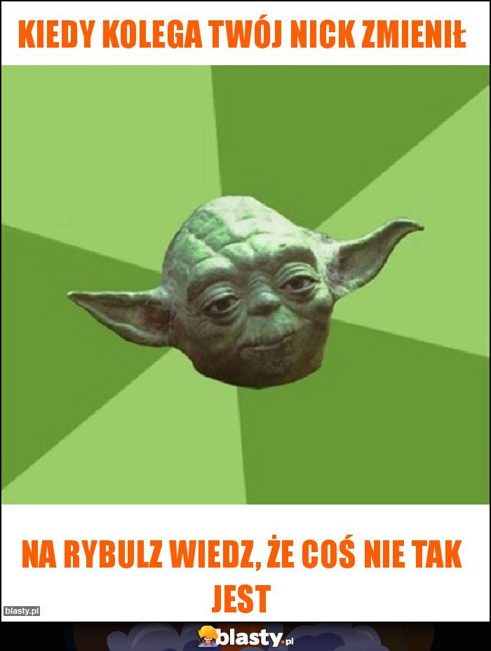 Kiedy kolega twój nick zmienił Kiedy kolega twój nick zmienił
