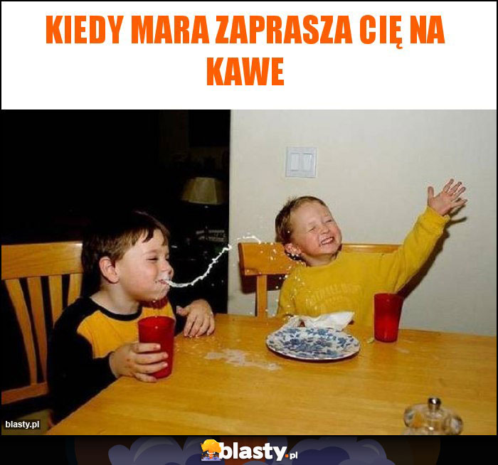 KIEDY mara zaprasza Cię na kawe KIEDY mara zaprasza Cię na kawe