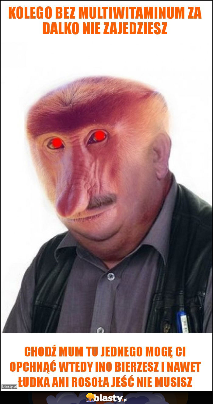 kolego bez multiwitaminum za dalko nie zajedziesz kolego bez multiwitaminum za dalko nie zajedziesz