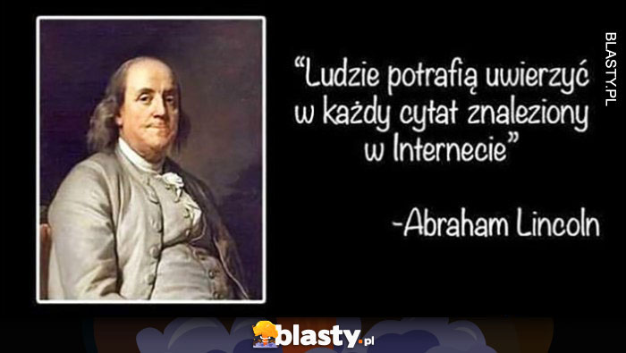 Ludzie potrafiÄ… uwierzyÄ‡ w kaÅ¼dy cytat znaleziony w internecie Abraham Lincoln