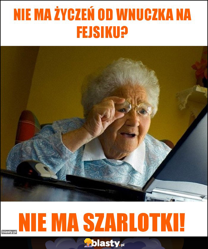 Nie ma życzeń od wnuczka na Fejsiku? Nie ma życzeń od wnuczka na Fejsiku?