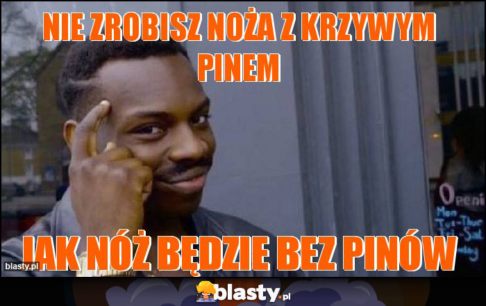 Nie zrobisz noża z krzywym pinem Nie zrobisz noża z krzywym pinem