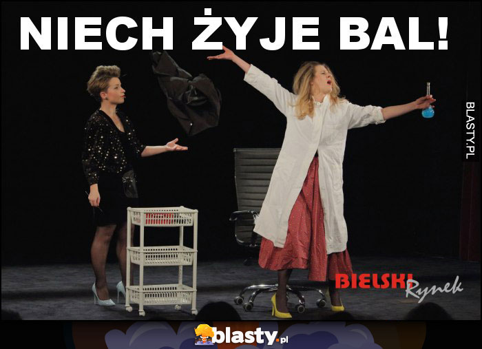 NIECH ŻYJE BAL! NIECH ŻYJE BAL!
