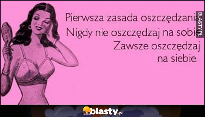 Pierwsza zasada oszczędzania: nigdy nie oszczędzaj na sobie, zawsze oszczędzaj na siebie