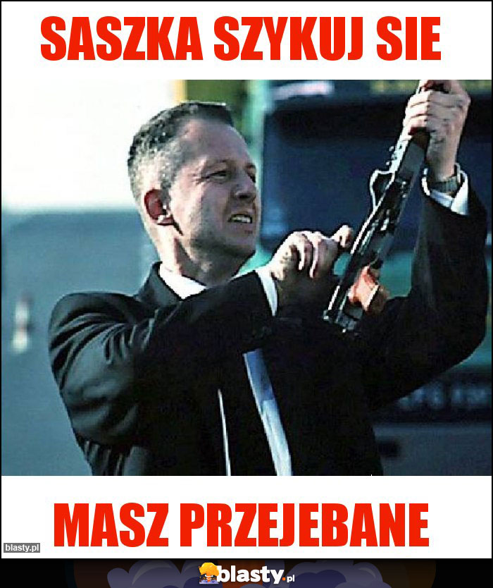 saszka szykuj sie saszka szykuj sie