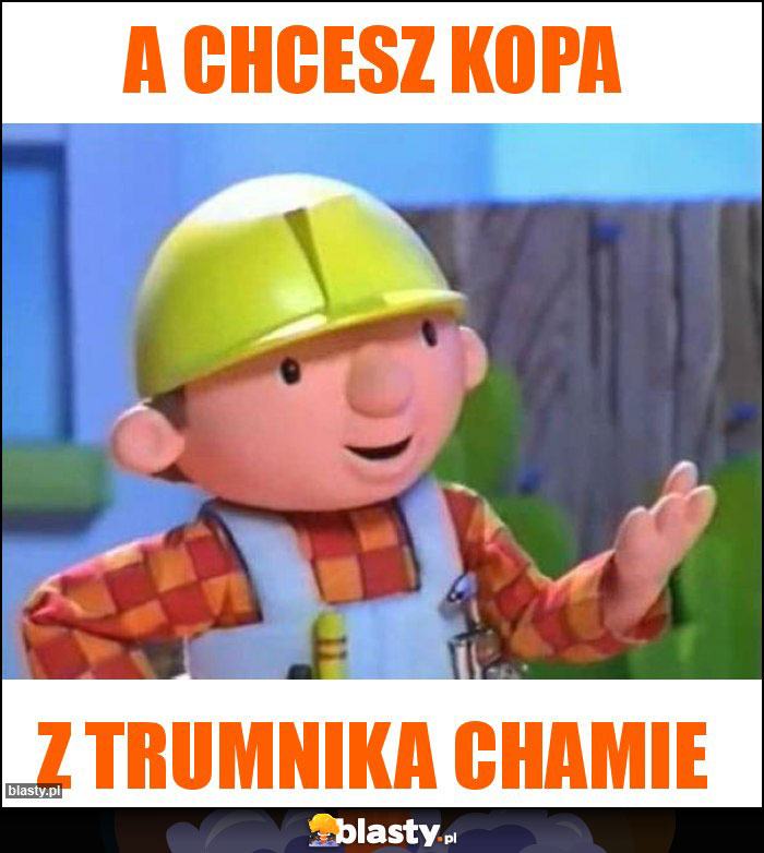 A chcesz kopa