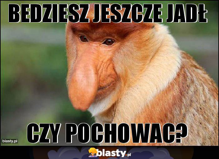Bedziesz jeszcze jadł Bedziesz jeszcze jadł