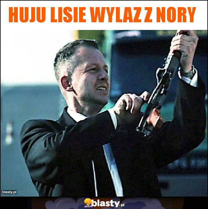 Huju Lisie wylaz z nory Huju Lisie wylaz z nory