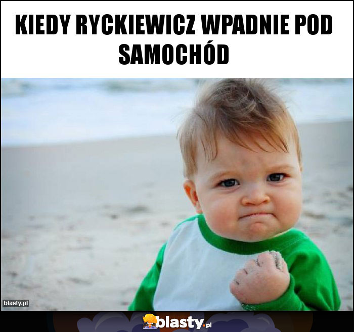 Kiedy ryckiewicz wpadnie pod samochód Kiedy ryckiewicz wpadnie pod samochód