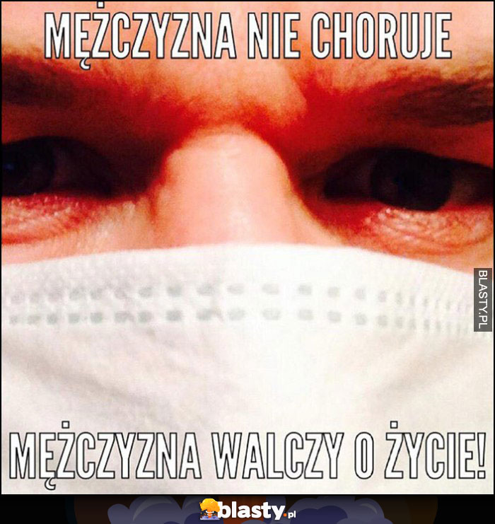 Mężczyzna nie choruje, mężczyzna walczy o życie!