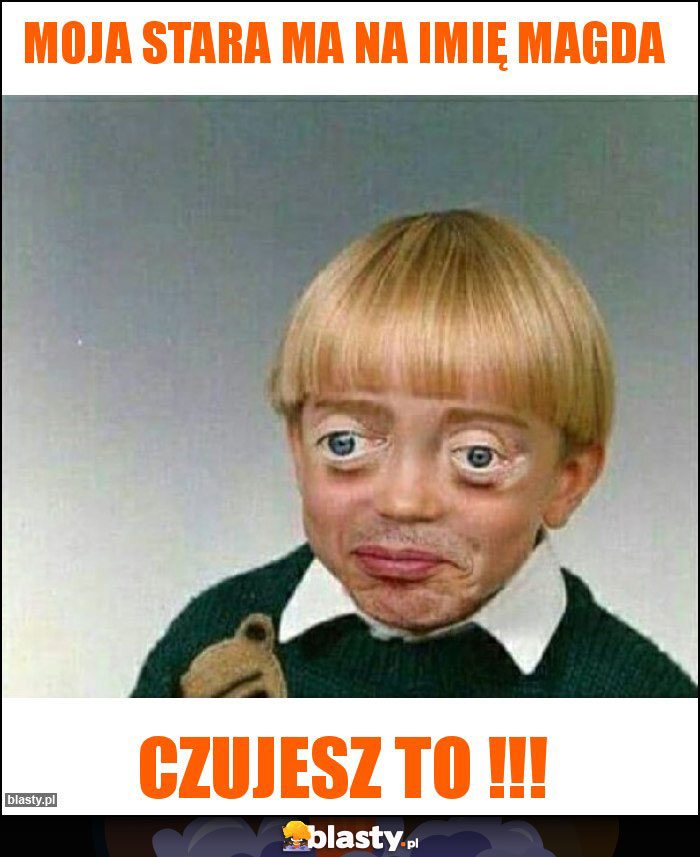 Moja stara ma na imię magda Moja stara ma na imię magda