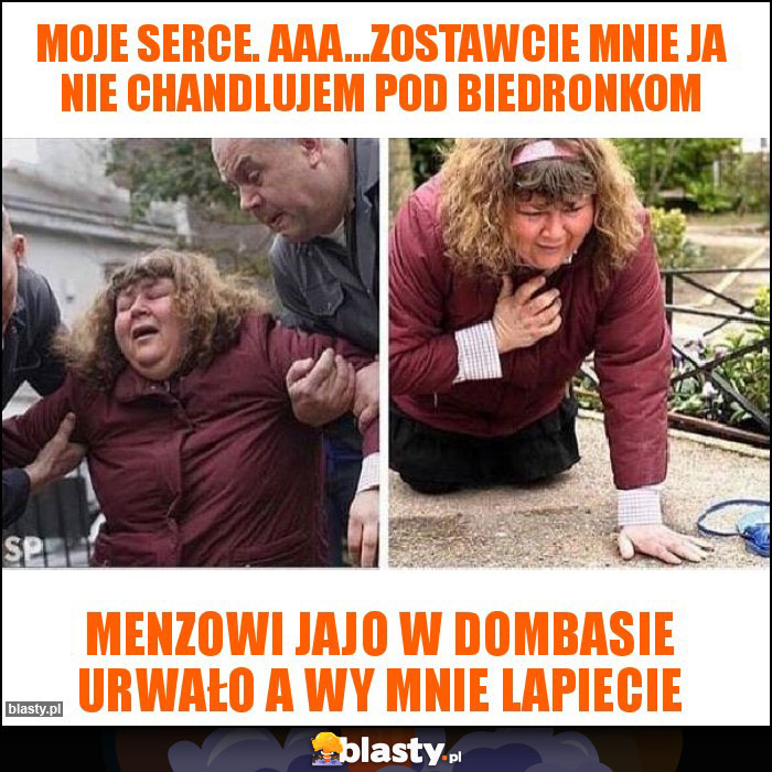 Moje serce. Aaa...Zostawcie mnie ja nie chandlujem pod Biedronkom Moje serce. Aaa...Zostawcie mnie ja nie chandlujem pod Biedronkom