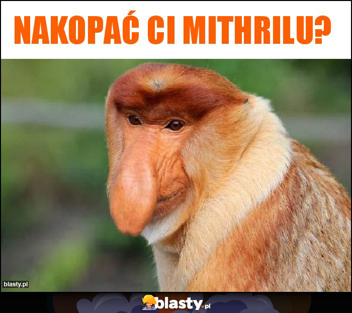 Nakopać ci mithrilu? Nakopać ci mithrilu?