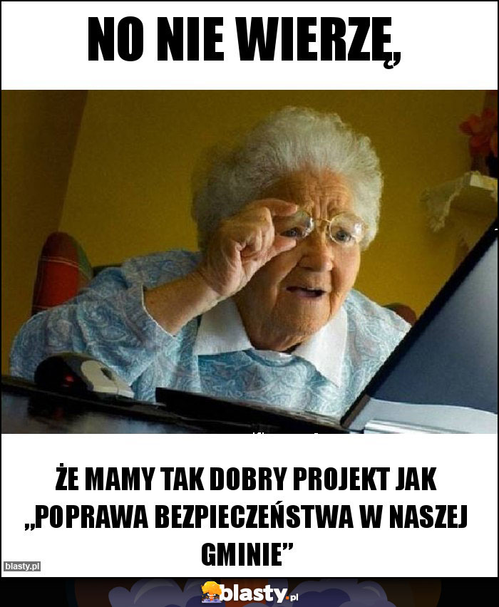 No nie wierzę, No nie wierzę,