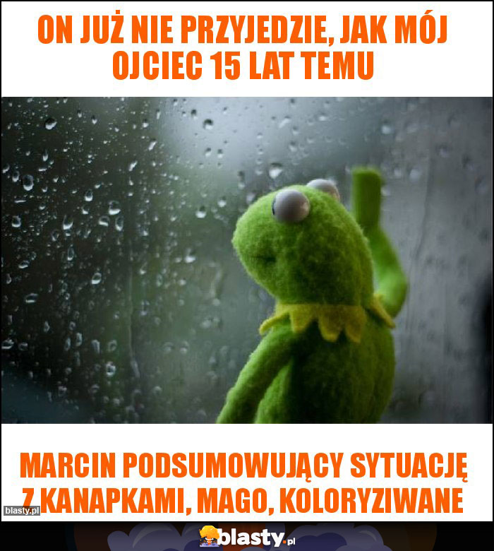 On już nie przyjedzie, jak mój ojciec 15 lat temu On już nie przyjedzie, jak mój ojciec 15 lat temu