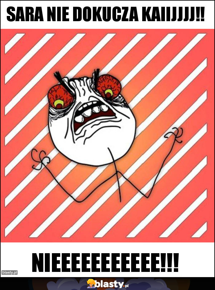 Sara nie dokucza Kaiijjjj!! Sara nie dokucza Kaiijjjj!!