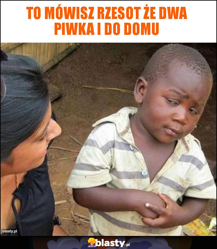 To mówisz Rzesot że dwa piwka i do domu To mówisz Rzesot że dwa piwka i do domu