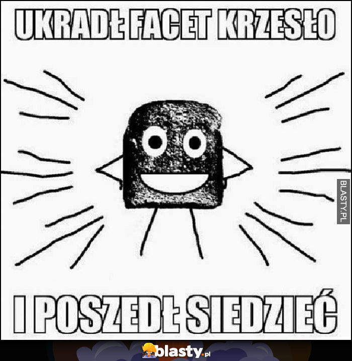 Ukradł facet krzesło i poszedł siedzieć suchar