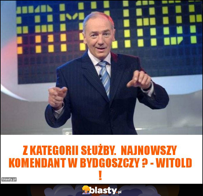 Z kategorii służby. Najnowszy Komendant w Bydgoszczy ? - Witold ! Z kategorii służby. Najnowszy Komendant w Bydgoszczy ? - Witold !