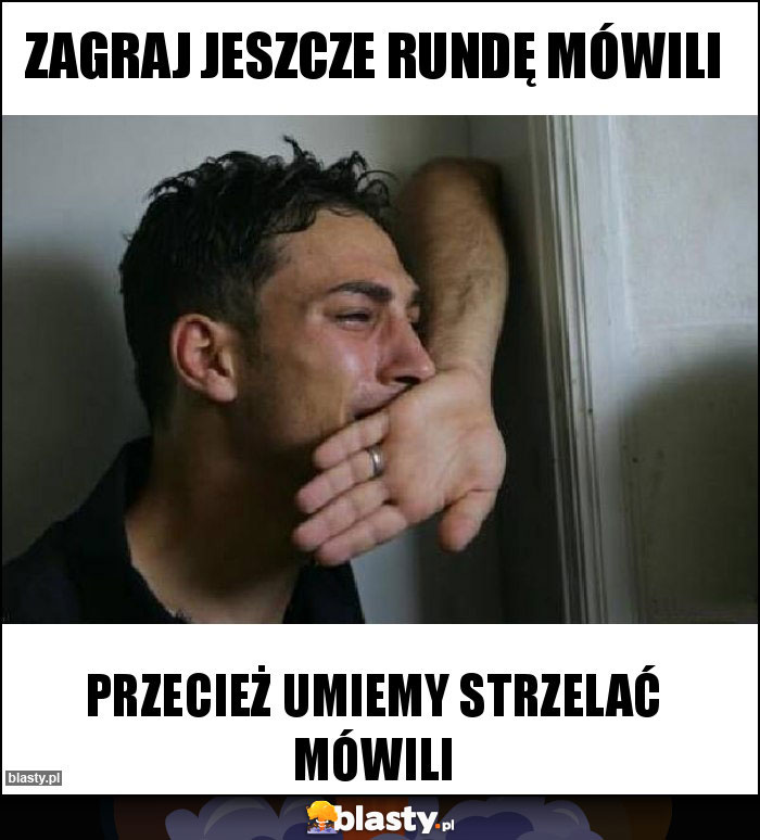 Zagraj jeszcze rundę mówili Zagraj jeszcze rundę mówili