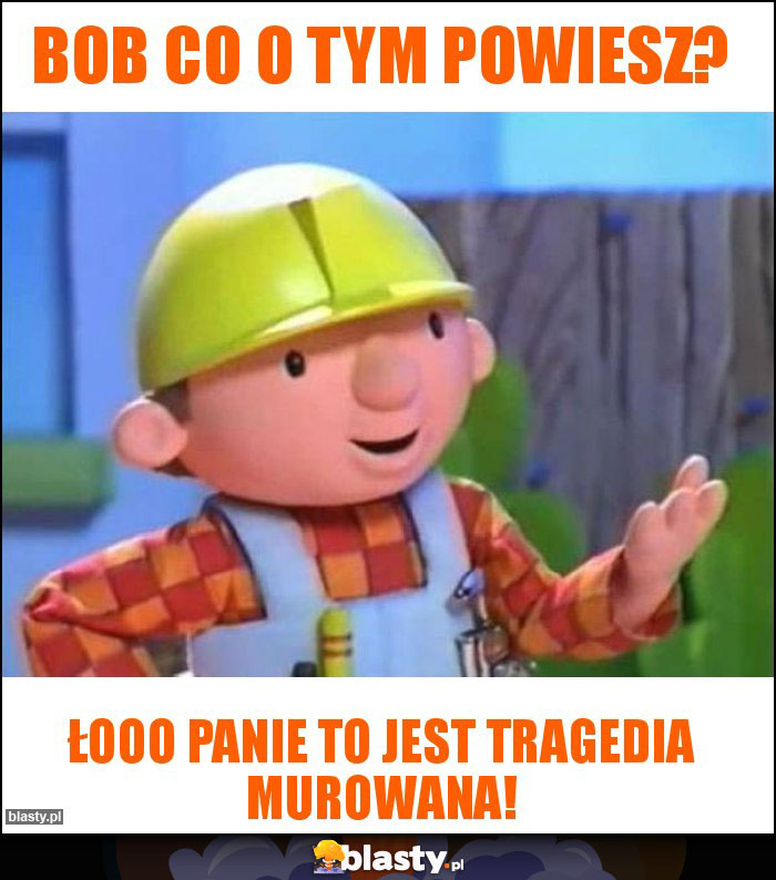 Bob co o tym powiesz? Bob co o tym powiesz?