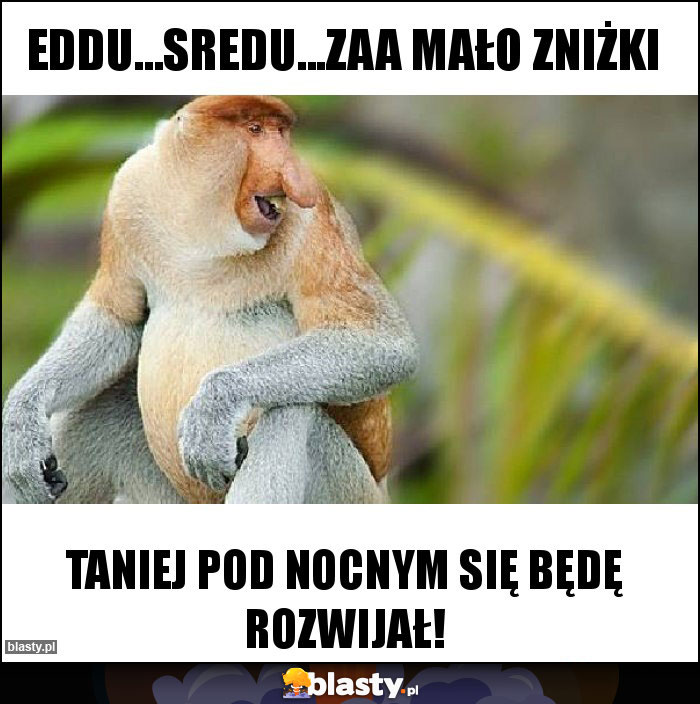 Eddu...sredu...Zaa mało zniżki Eddu...sredu...Zaa mało zniżki