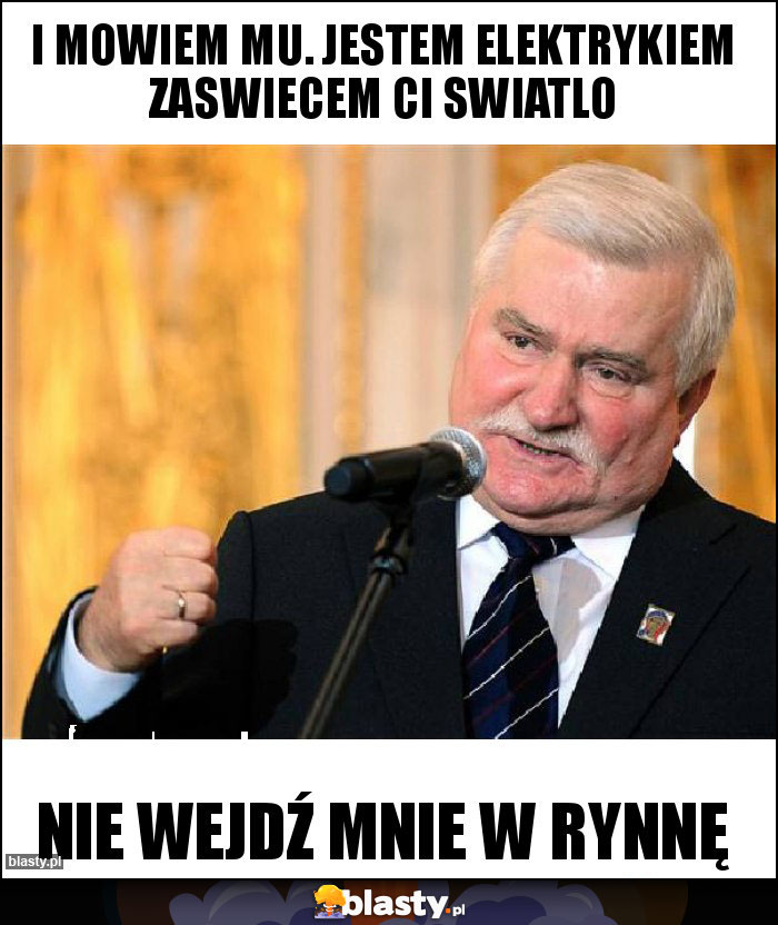 I mowiem mu. Jestem elektrykiem zaswiecem ci swiatlo I mowiem mu. Jestem elektrykiem zaswiecem ci swiatlo