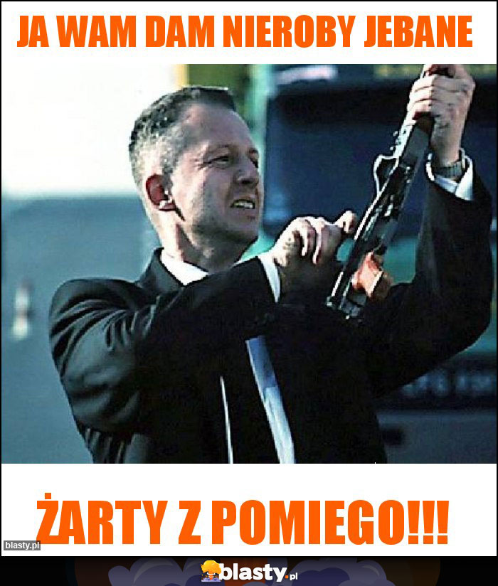 Ja wam dam nieroby jebane Ja wam dam nieroby jebane